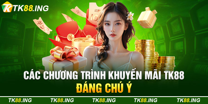 Các Chương Trình Khuyến Mãi TK88 Đáng Chú Ý