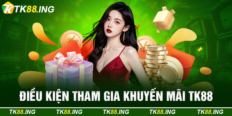 Điều Kiện Tham Gia Khuyến Mãi TK88