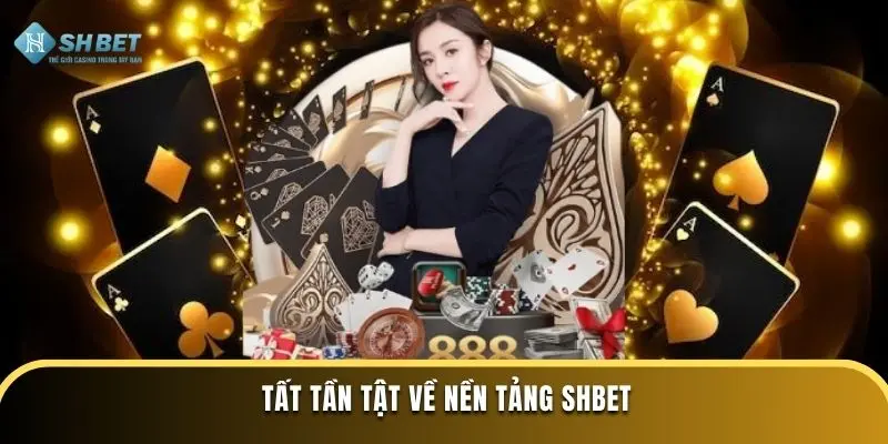 Tất Tần Tật Về Nền Tảng SHBET
